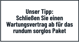 Unser Tipp: Schließen Sie einen Wartungsvertrag ab für das rundum sorglos Paket