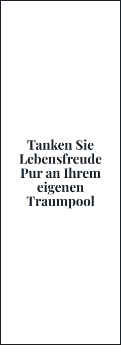 Tanken Sie Lebensfreude Pur an Ihrem eigenen Traumpool